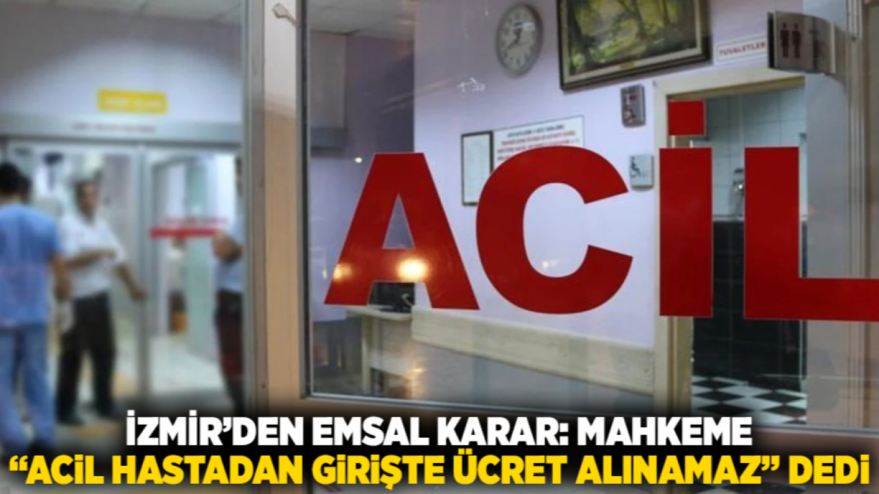 İzmir’den Emsal Karar: Mahkeme “Acil Hastadan Girişte Ücret Alınamaz” Dedi