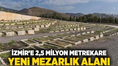İzmir’e 2,5 milyon metrekare yeni mezarlık alanı