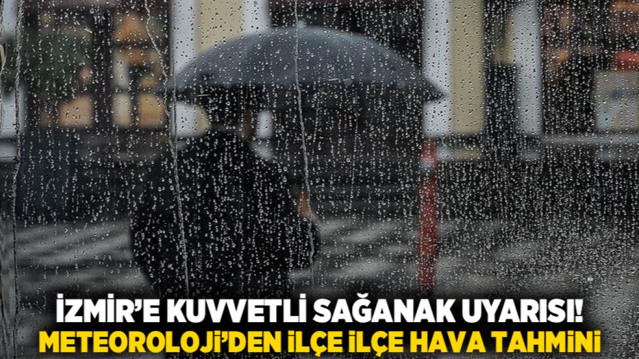 İzmir’e Kuvvetli Sağanak Uyarısı! Meteoroloji’den İlçe İlçe Hava Tahmini