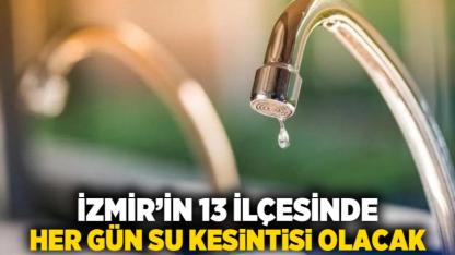 İzmir’in 13 ilçesinde her gün su kesintisi olacak