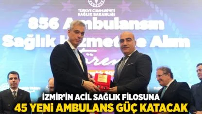 İzmir’in Acil Sağlık Filosuna 45 Yeni Ambulans Güç Katacak