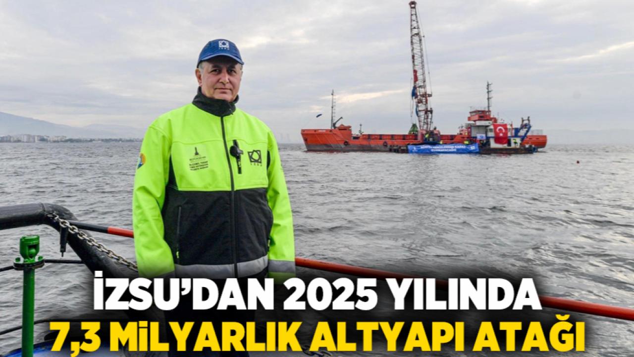 İZSU’dan 2025 yılında 7,3 milyarlık altyapı atağı