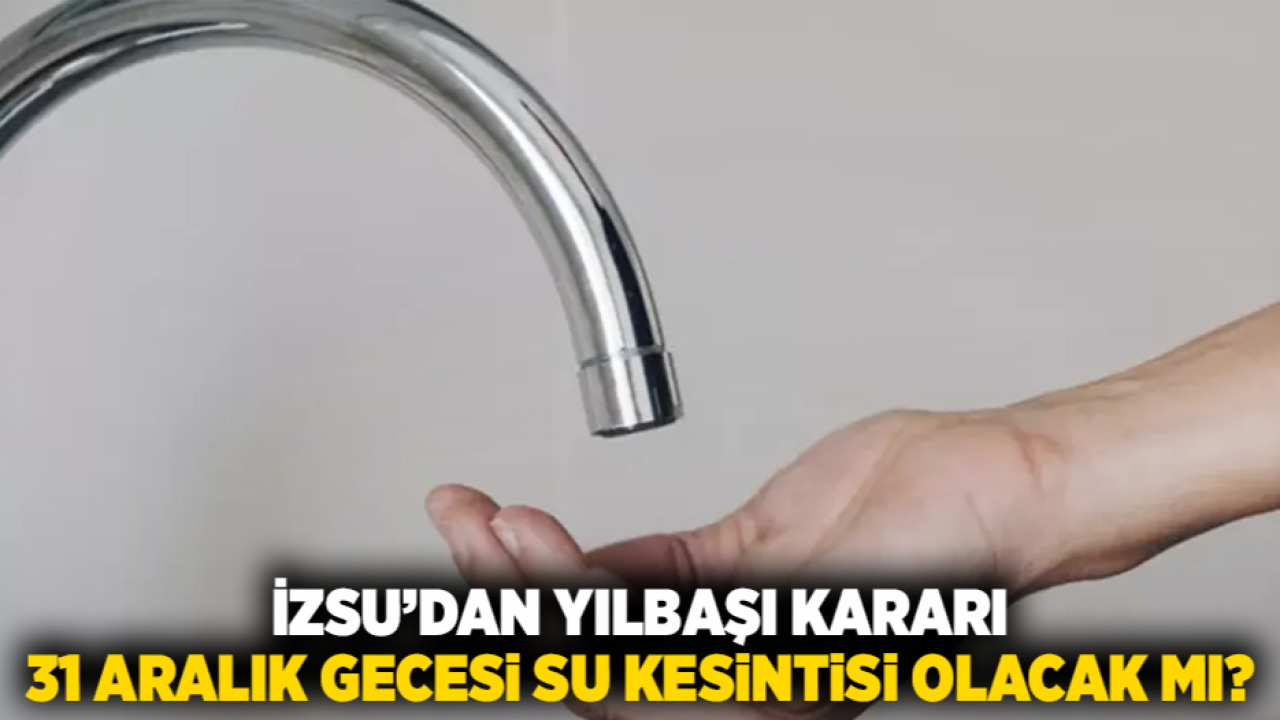 İZSU’dan Yılbaşı Kararı: 31 Aralık Gecesi Su Kesintisi Olacak Mı?
