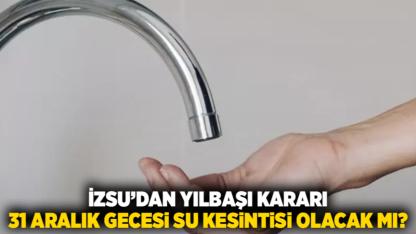 İZSU’dan Yılbaşı Kararı: 31 Aralık Gecesi Su Kesintisi Olacak Mı?