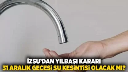 İZSU’dan Yılbaşı Kararı: 31 Aralık Gecesi Su Kesintisi Olacak Mı?