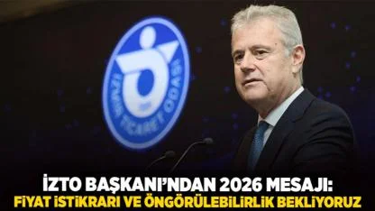 İZTO Başkanı’ndan 2026 Mesajı: Fiyat İstikrarı ve Öngörülebilirlik Bekliyoruz