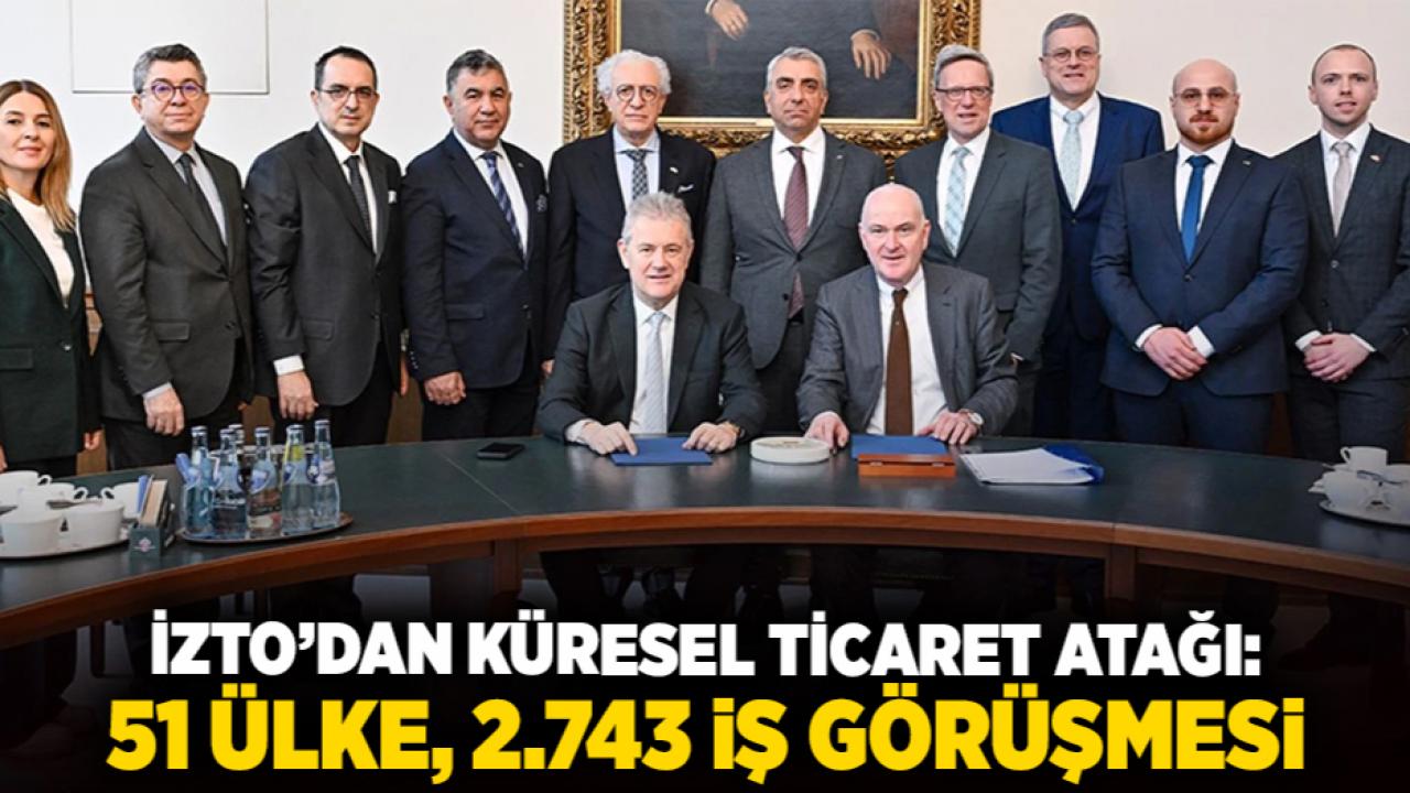 İZTO’dan Küresel Ticaret Atağı: 51 Ülke, 2.743 İş Görüşmesi