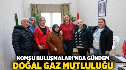 Komşu Buluşmaları’nda gündem doğal gaz mutluluğu