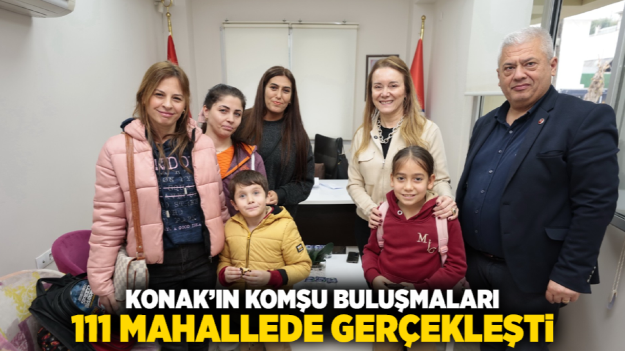 Konak’ın Komşu Buluşmaları 111 mahallede gerçekleşti