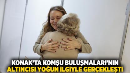 Konak’ta Komşu Buluşmaları’nın altıncısı yoğun ilgiyle gerçekleşti