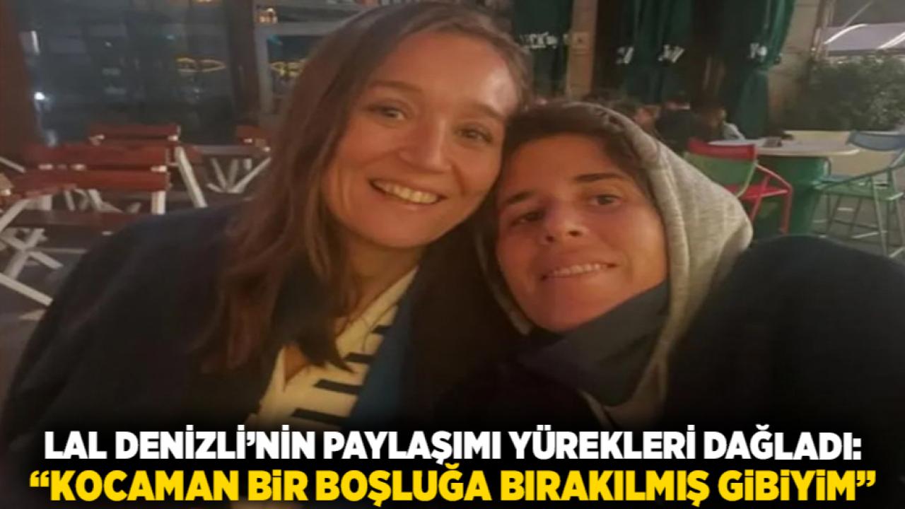 Lal Denizli’nin Paylaşımı Yürekleri Dağladı: “Kocaman Bir Boşluğa Bırakılmış Gibiyim”