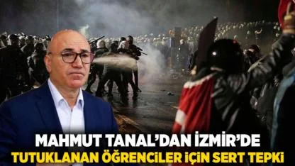 Mahmut Tanal’dan İzmir’de Tutuklanan Öğrenciler İçin Sert Tepki