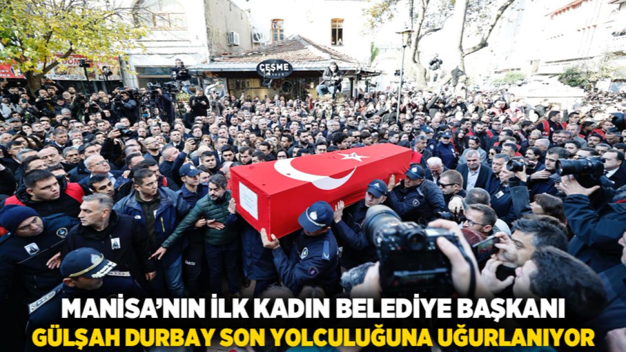 Manisa’nın ilk kadın belediye başkanı Gülşah Durbay son yolculuğuna uğurlanıyor