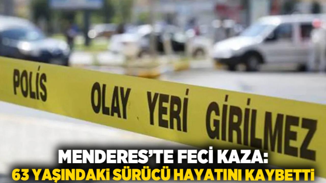 Menderes’te Feci Kaza: 63 Yaşındaki Sürücü Hayatını Kaybetti