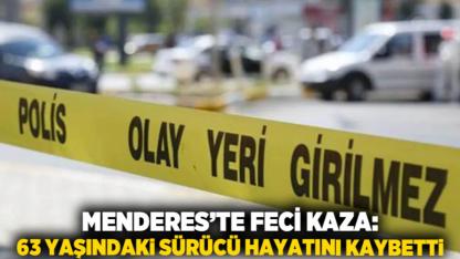 Menderes’te Feci Kaza: 63 Yaşındaki Sürücü Hayatını Kaybetti