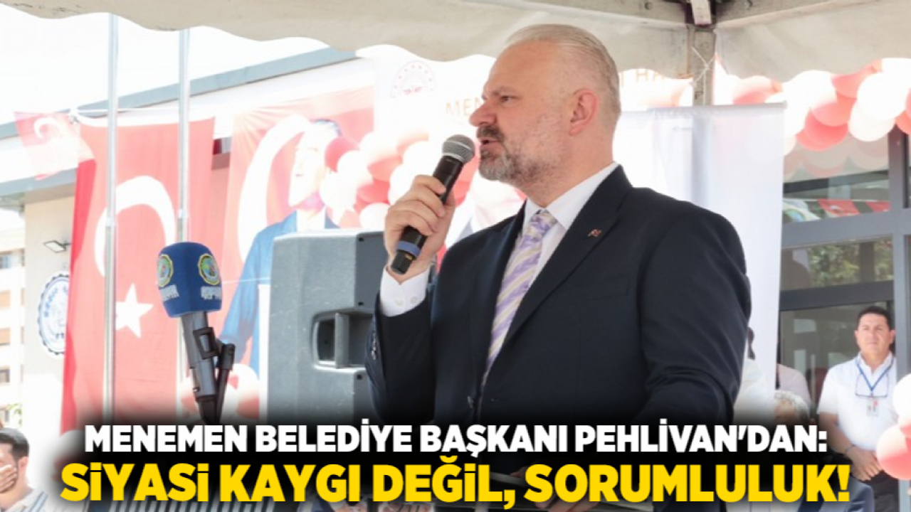 Menemen Belediye Başkanı Pehlivan&#039;dan: Siyasi kaygı değil, sorumluluk!