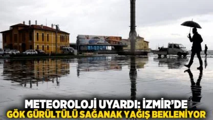 Meteoroloji Uyardı: İzmir’de Gök gürültülü Sağanak Yağış Bekleniyor