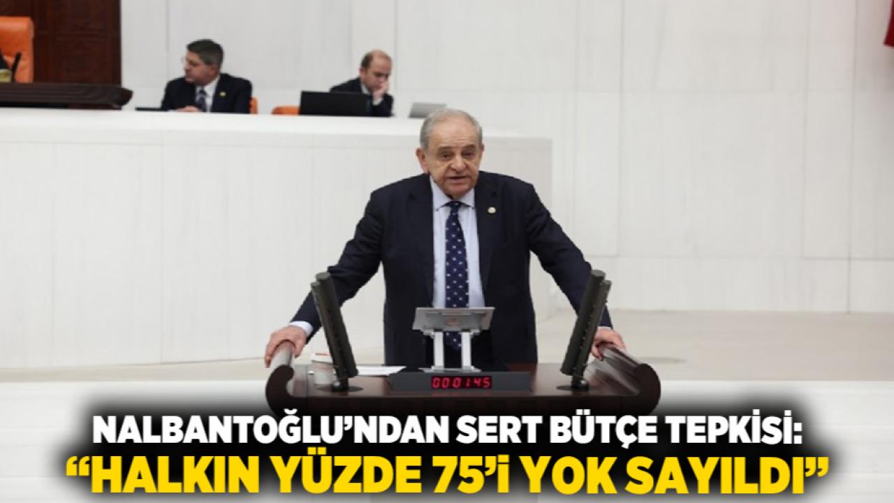 Nalbantoğlu’ndan Sert Bütçe Tepkisi: “Halkın Yüzde 75’i Yok Sayıldı”