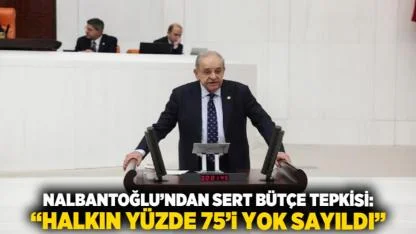 Nalbantoğlu’ndan Sert Bütçe Tepkisi: “Halkın Yüzde 75’i Yok Sayıldı”