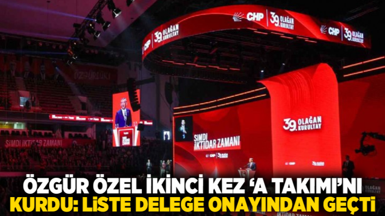 Özgür Özel İkinci Kez ‘A Takımı’nı Kurdu: Liste Delege Onayından Geçti