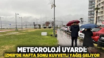 Meteoroloji uyardı: İzmir’de hafta sonu kuvvetli yağış geliyor