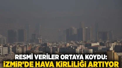 Resmi Veriler Ortaya Koydu: İzmir’de Hava Kirliliği Artıyor