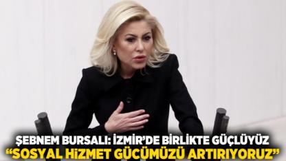 Şebnem Bursalı: İzmir’de Birlikte Güçlüyüz  “Sosyal Hizmet Gücümüzü Artırıyoruz”