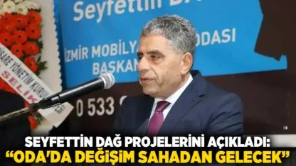 Seyfettin Dağ Projelerini Açıkladı: “Oda'da Değişim Sahadan Gelecek”