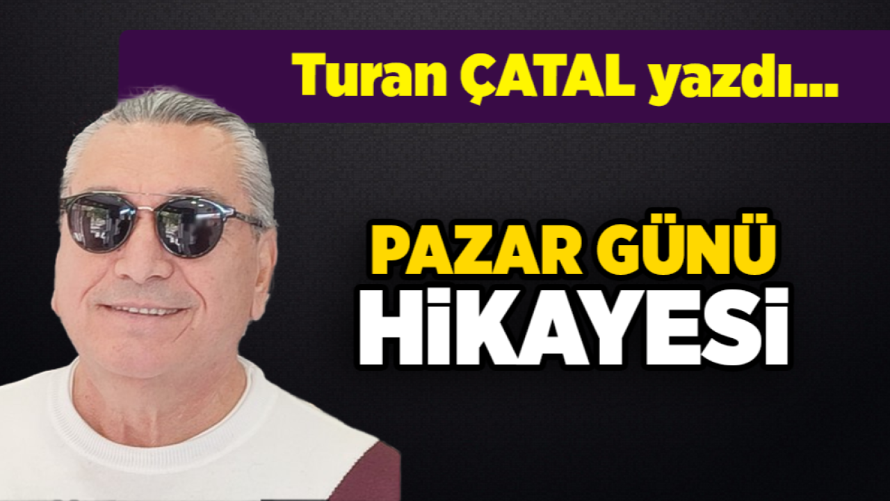 Turan Çatal yazdı...