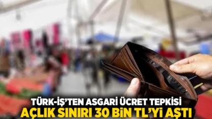Türk-İş’ten Asgari Ücret Tepkisi: Açlık Sınırı 30 Bin TL’yi Aştı