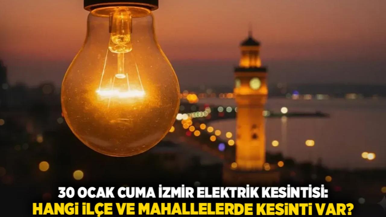 30 Ocak Cuma İzmir Elektrik Kesintisi: Hangi İlçe ve Mahallelerde Kesinti Var?