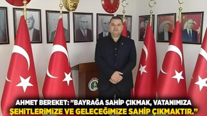 Ahmet Bereket: "Bayrağa sahip çıkmak, vatanımıza, şehitlerimize ve geleceğimize sahip çıkmaktır.”