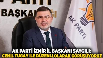 AK Parti İzmir İl Başkanı Saygılı: Cemil Tugay ile Düzenli Olarak Görüşüyoruz