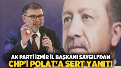 AK Parti İzmir İl Başkanı Saygılı'dan CHP'li Polat'a sert yanıt!