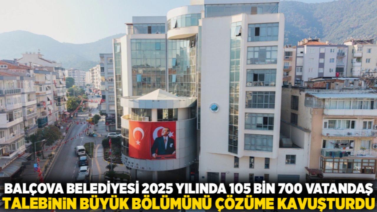 Balçova Belediyesi 2025 Yılında 105 Bin 700 Vatandaş Talebinin Büyük Bölümünü Çözüme Kavuşturdu