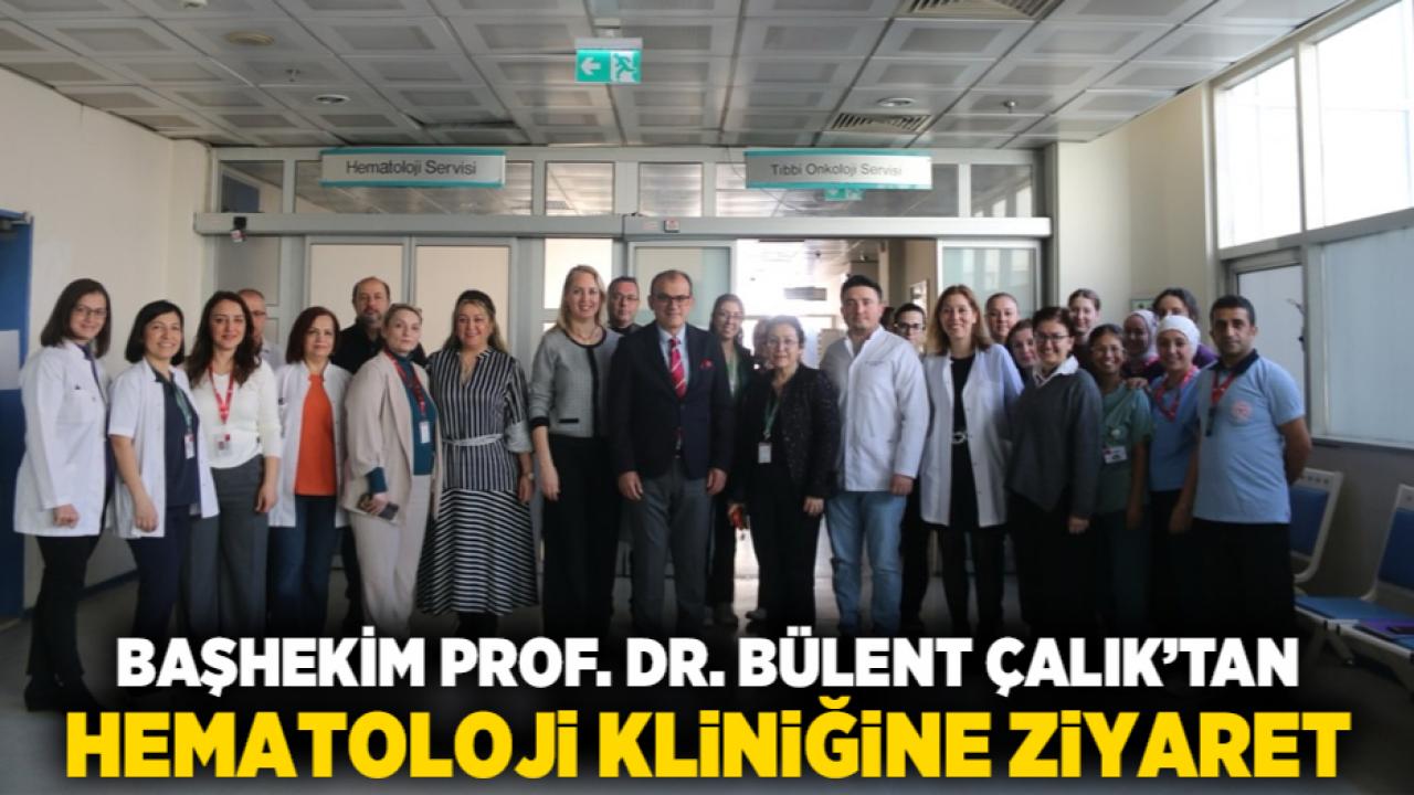 Başhekim Prof. Dr. Bülent Çalık’tan Hematoloji Kliniğine Ziyaret