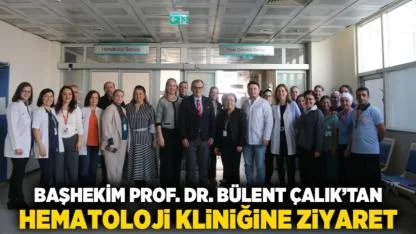 Başhekim Prof. Dr. Bülent Çalık’tan Hematoloji Kliniğine Ziyaret