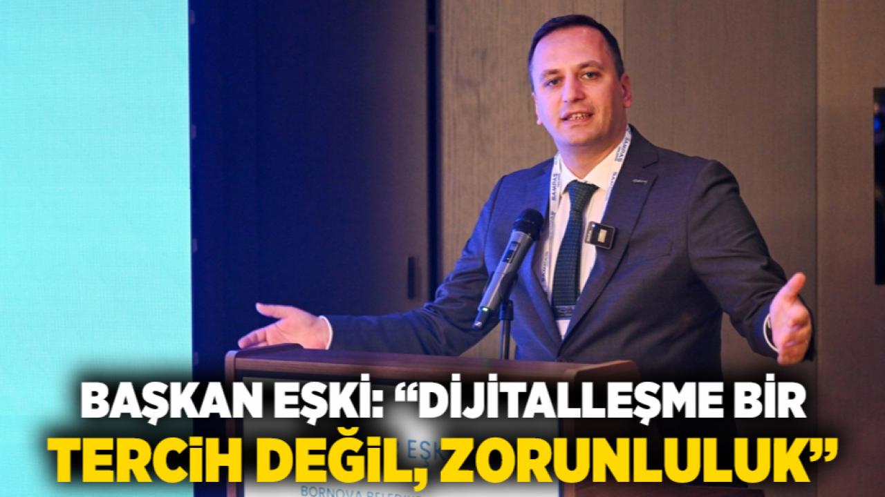 Başkan Eşki: “Dijitalleşme bir tercih değil, zorunluluk”