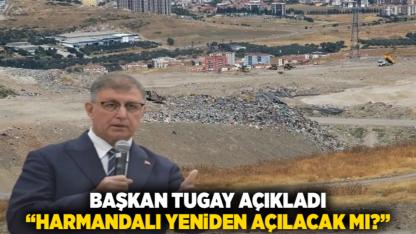Başkan Tugay açıkladı: "Harmandalı yeniden açılacak mı?"