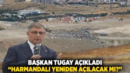 Başkan Tugay açıkladı: "Harmandalı yeniden açılacak mı?"
