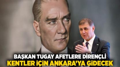 Başkan Tugay afetlere dirençli kentler için Ankara’ya gidecek