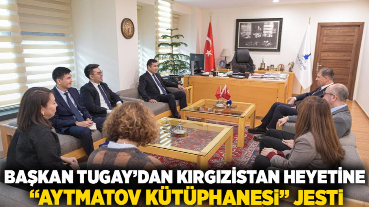 Başkan Tugay’dan Kırgızistan heyetine “Aytmatov Kütüphanesi” jesti