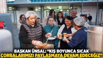 Başkan Ünsal: “Kış Boyunca Sıcak Çorbalarımızı Paylaşmaya Devam Edeceğiz”