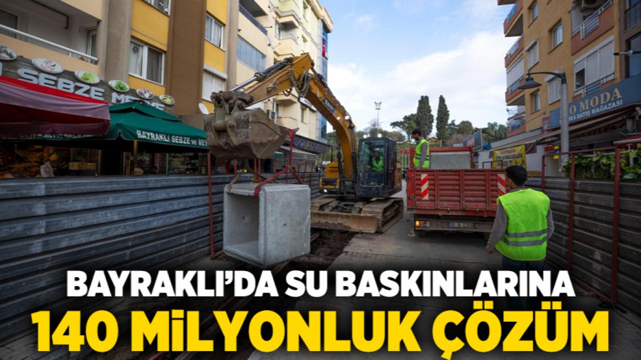 Bayraklı’da su baskınlarına 140 milyonluk çözüm