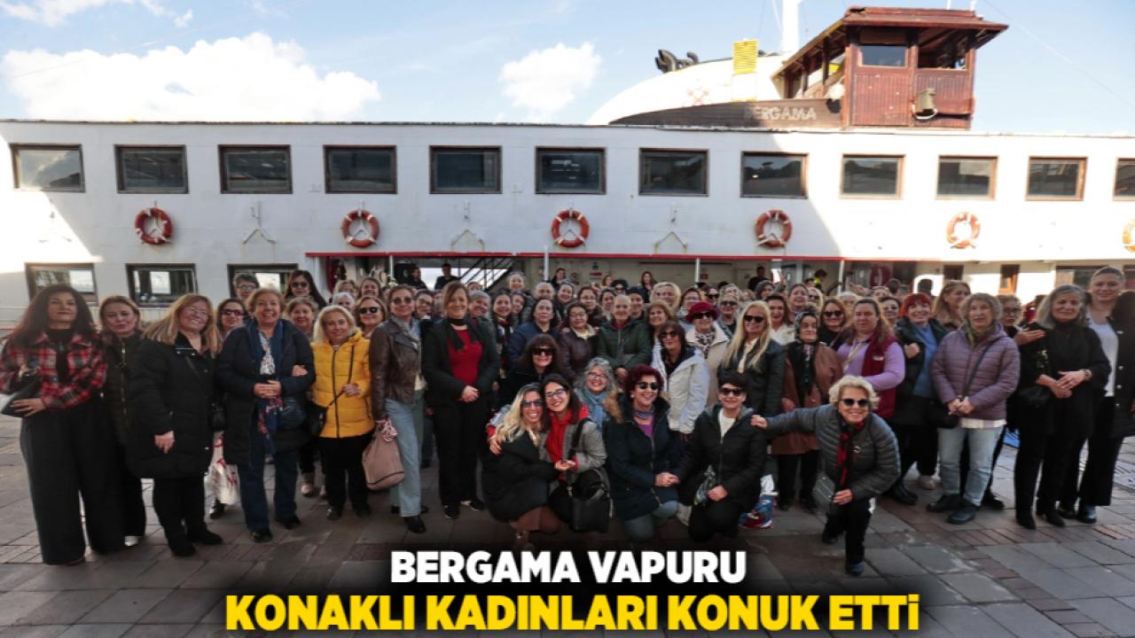 Bergama vapuru Konaklı kadınları konuk etti