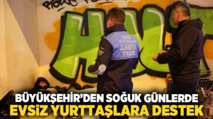 Büyükşehir’den Soğuk Günlerde Evsiz Yurttaşlara Destek
