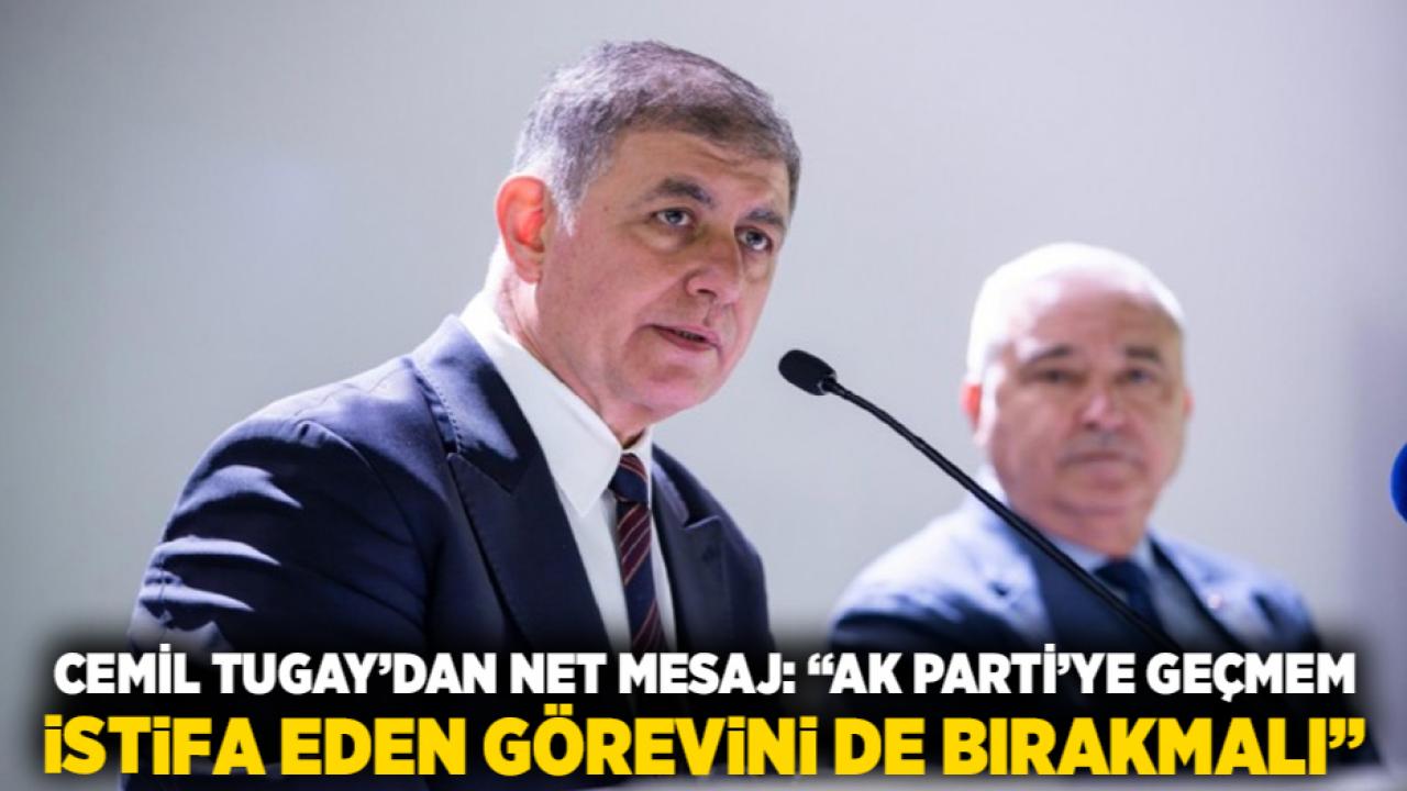 Cemil Tugay’dan Net Mesaj: “AK Parti’ye Geçmem, İstifa Eden Görevini de Bırakmalı”