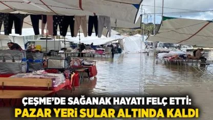 Çeşme’de Sağanak Hayatı Felç Etti: Pazar Yeri Sular Altında Kaldı