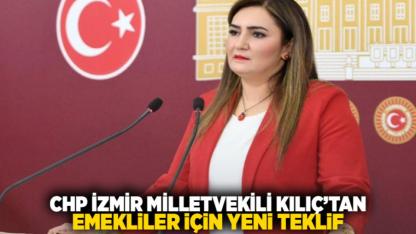 CHP İzmir Milletvekili Kılıç’tan Emekliler İçin Yeni Teklif
