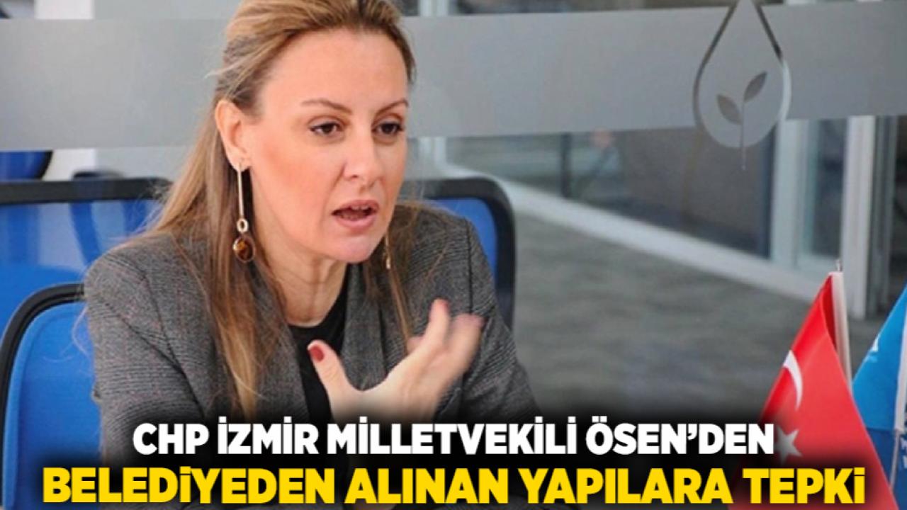 CHP İzmir Milletvekili Ösen’den belediyeden alınan yapılara tepki